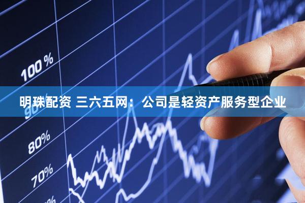 明珠配资 三六五网：公司是轻资产服务型企业